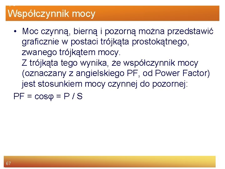 Współczynnik mocy • Moc czynną, bierną i pozorną można przedstawić graficznie w postaci trójkąta