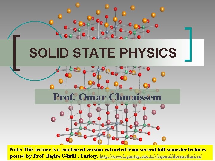 SOLID STATE PHYSICS Prof. Omar Chmaissem Note: This lecture is a condensed version extracted