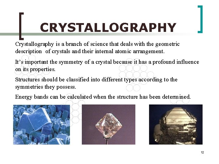 CRYSTALLOGRAPHY Crystallography is a branch of science that deals with the geometric description of