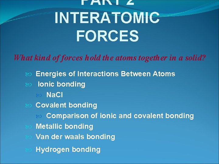 PART 2 INTERATOMIC FORCES What kind of forces hold the atoms together in a