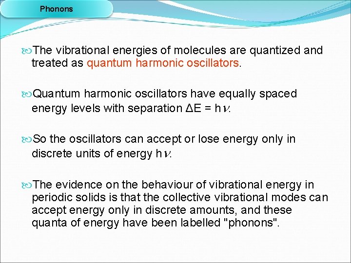 Phonons The vibrational energies of molecules are quantized and treated as quantum harmonic oscillators.