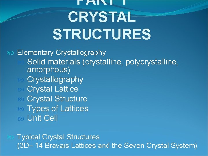 PART 1 CRYSTAL STRUCTURES Elementary Crystallography Solid materials (crystalline, polycrystalline, amorphous) Crystallography Crystal Lattice