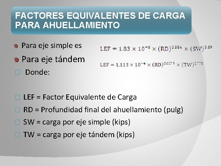 FACTORES EQUIVALENTES DE CARGA PARA AHUELLAMIENTO Para eje simple es Para eje tándem �