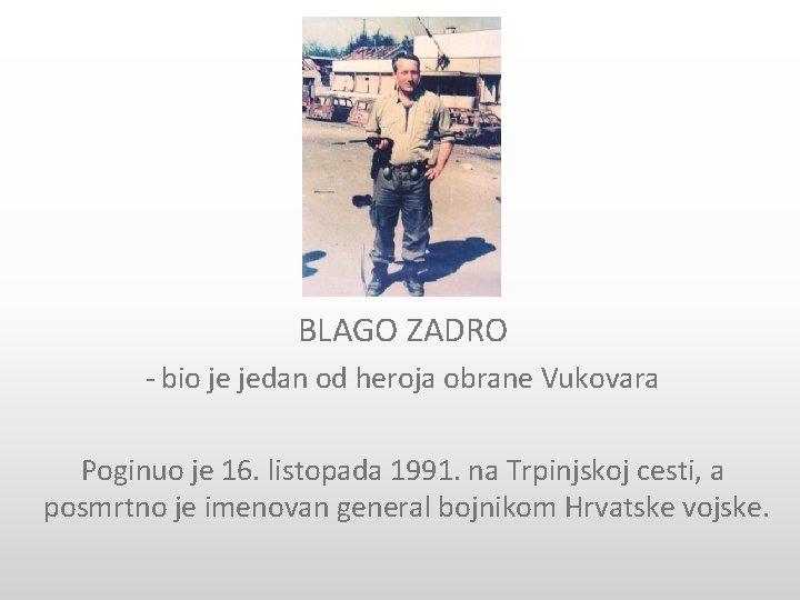 BLAGO ZADRO - bio je jedan od heroja obrane Vukovara Poginuo je 16. listopada