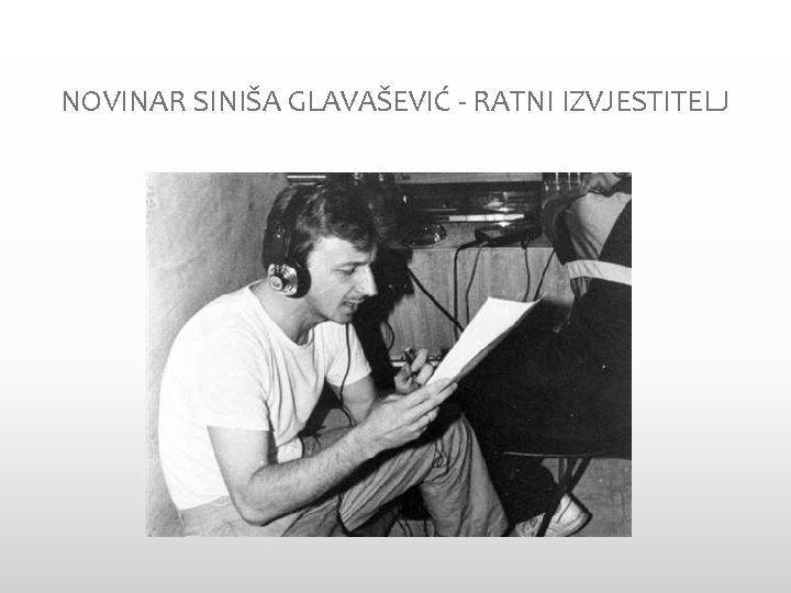 NOVINAR SINIŠA GLAVAŠEVIĆ - RATNI IZVJESTITELJ 