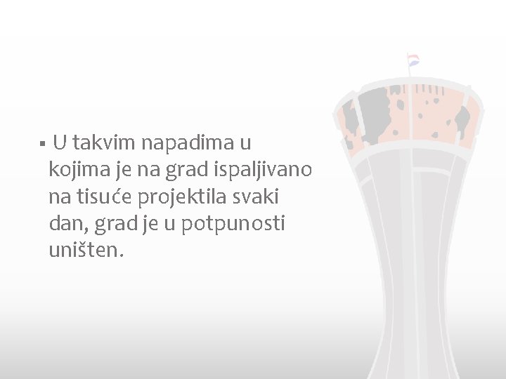 § U takvim napadima u kojima je na grad ispaljivano na tisuće projektila svaki