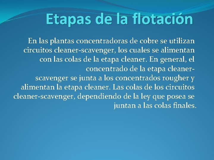 Etapas de la flotación En las plantas concentradoras de cobre se utilizan circuitos cleaner-scavenger,