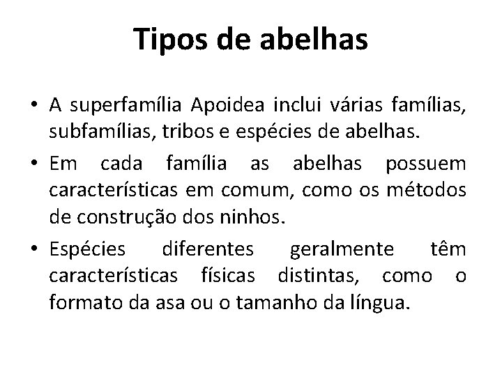 Tipos de abelhas • A superfamília Apoidea inclui várias famílias, subfamílias, tribos e espécies