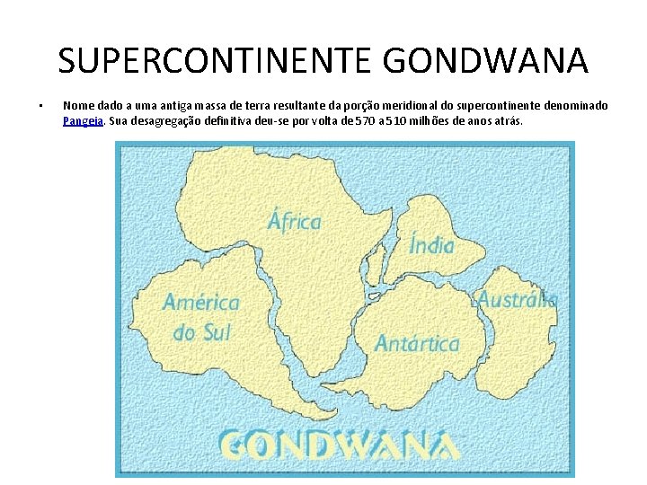 SUPERCONTINENTE GONDWANA • Nome dado a uma antiga massa de terra resultante da porção