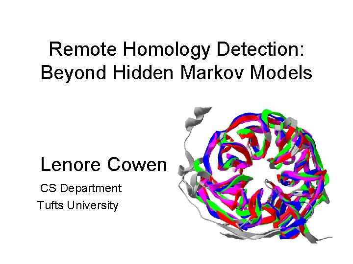 Remote Homology Detection: Beyond Hidden Markov Models Lenore Cowen CS Department Tufts University 