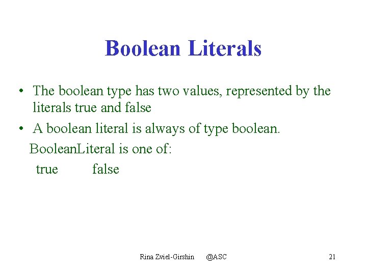 Boolean Literals • The boolean type has two values, represented by the literals true