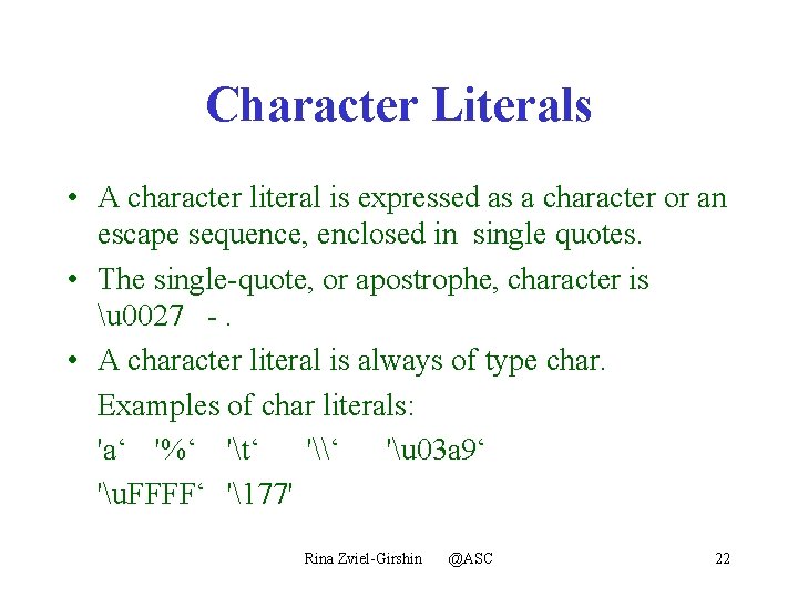 Character Literals • A character literal is expressed as a character or an escape