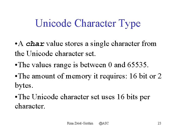 Unicode Character Type • A char value stores a single character from the Unicode