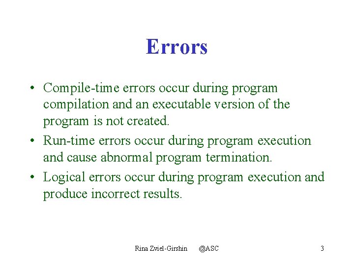 Errors • Compile-time errors occur during program compilation and an executable version of the