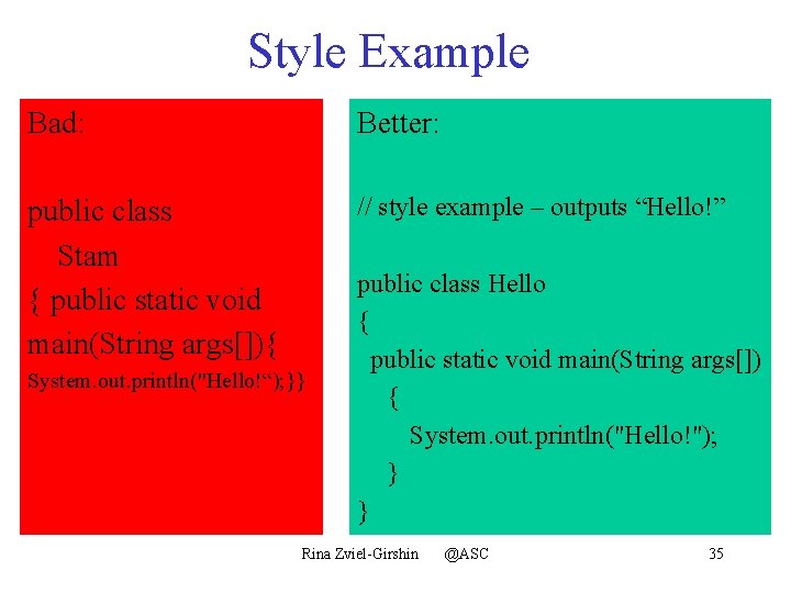 Style Example Bad: Better: public class Stam { public static void main(String args[]){ //