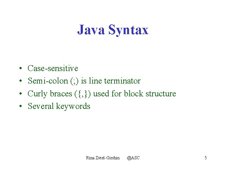 Java Syntax • • Case-sensitive Semi-colon (; ) is line terminator Curly braces ({,