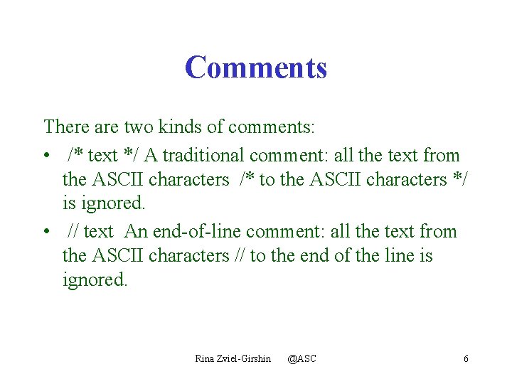 Comments There are two kinds of comments: • /* text */ A traditional comment: