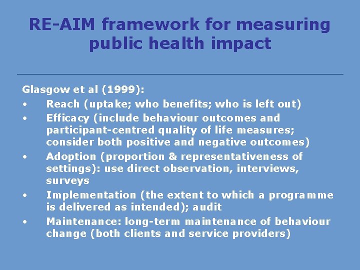 RE-AIM framework for measuring public health impact Glasgow et al (1999): • Reach (uptake;