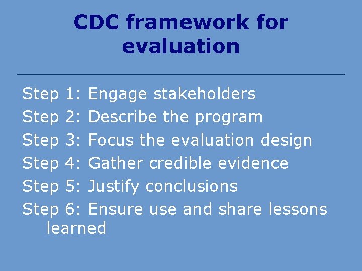 CDC framework for evaluation Step 1: Engage stakeholders Step 2: Describe the program Step