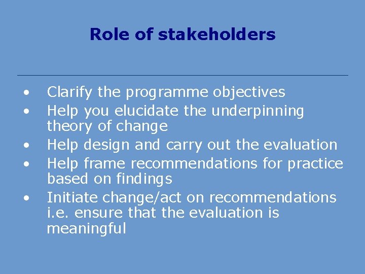 Role of stakeholders • • • Clarify the programme objectives Help you elucidate the