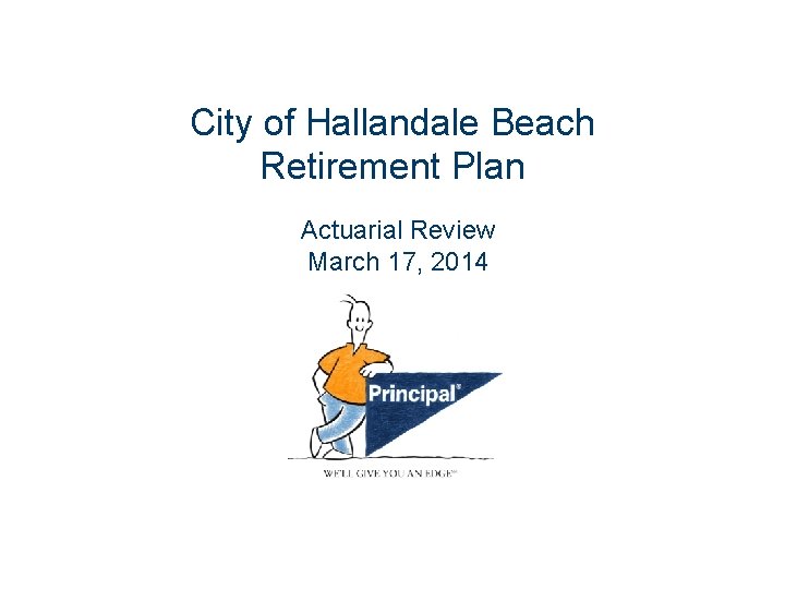 City of Hallandale Beach Retirement Plan Actuarial Review March 17, 2014 