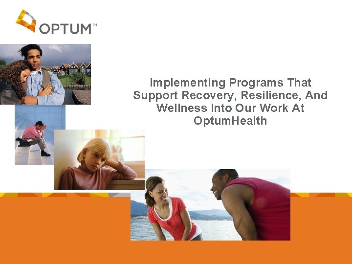 Implementing Programs That Support Recovery, Resilience, And Wellness Into Our Work At Optum. Health