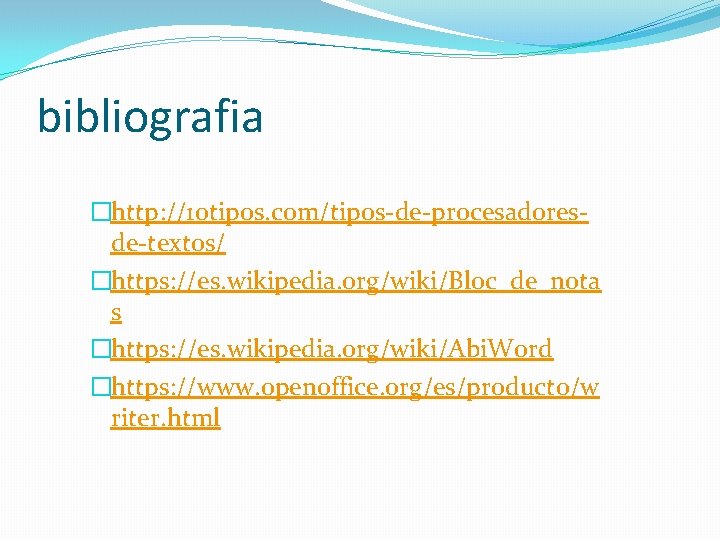 bibliografia �http: //10 tipos. com/tipos-de-procesadoresde-textos/ �https: //es. wikipedia. org/wiki/Bloc_de_nota s �https: //es. wikipedia. org/wiki/Abi.