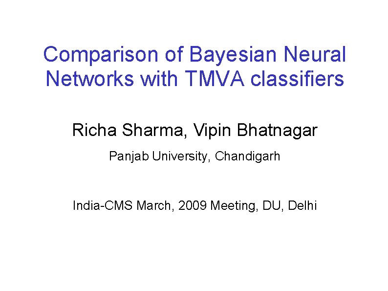 Comparison of Bayesian Neural Networks with TMVA classifiers Richa Sharma, Vipin Bhatnagar Panjab University,