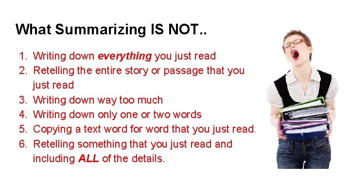 What Summarizing IS NOT. . 1. Writing down everything you just read 2. Retelling What Summarizing IS NOT. . 1. Writing down everything you just read 2. Retelling