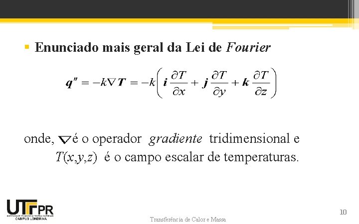 § Enunciado mais geral da Lei de Fourier onde, é o operador gradiente tridimensional