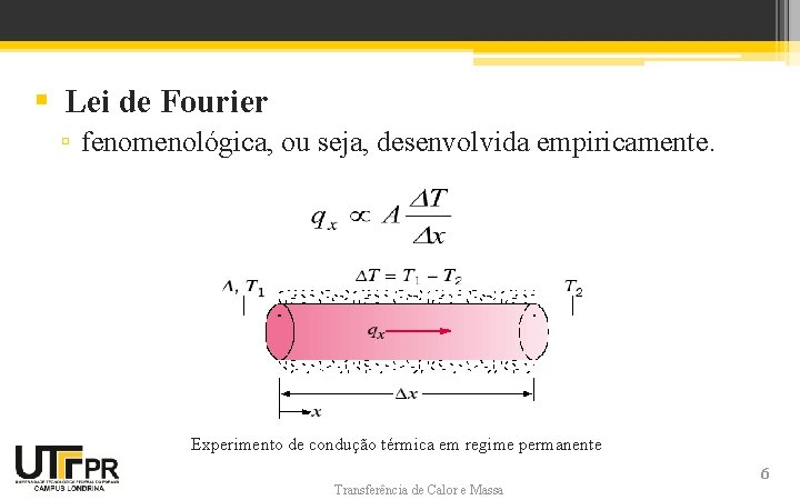 § Lei de Fourier ▫ fenomenológica, ou seja, desenvolvida empiricamente. Experimento de condução térmica