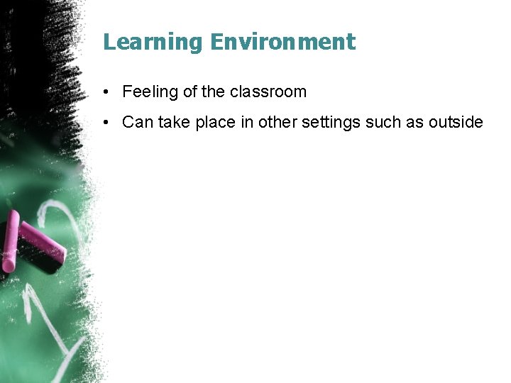 Learning Environment • Feeling of the classroom • Can take place in other settings
