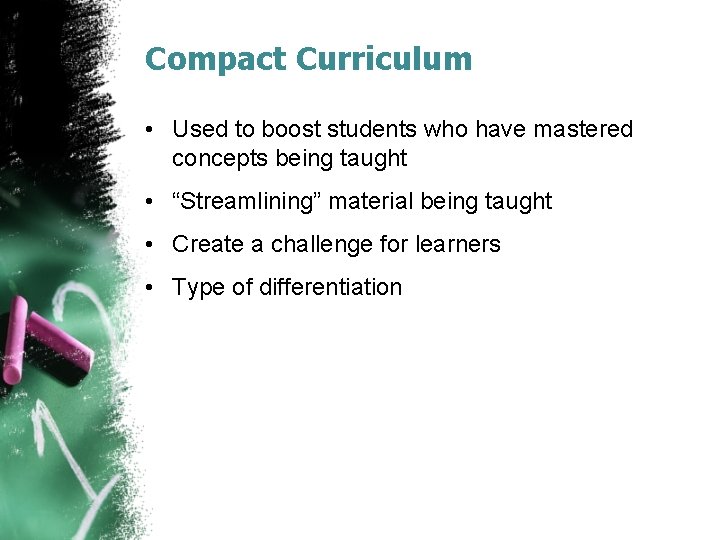 Compact Curriculum • Used to boost students who have mastered concepts being taught •