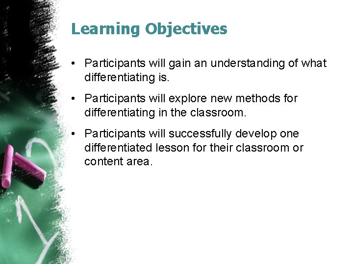 Learning Objectives • Participants will gain an understanding of what differentiating is. • Participants