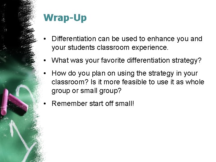 Wrap-Up • Differentiation can be used to enhance you and your students classroom experience.