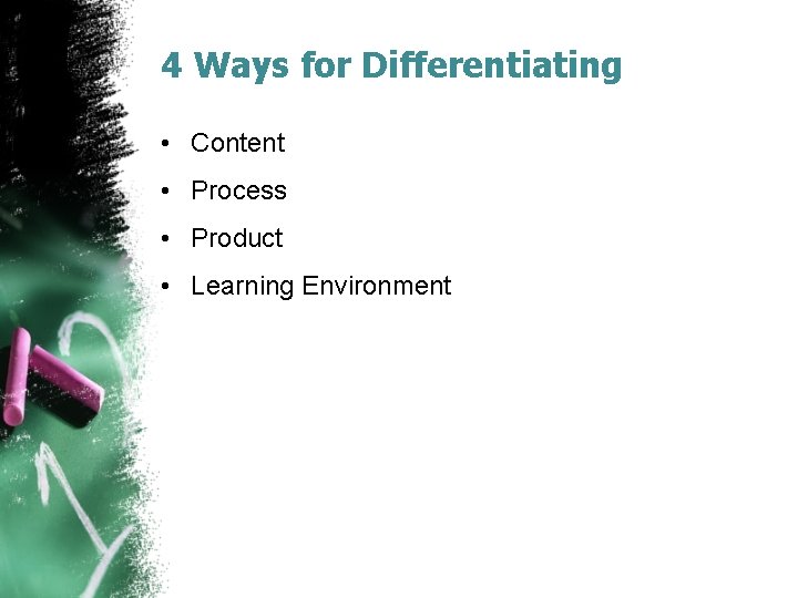 4 Ways for Differentiating • Content • Process • Product • Learning Environment 