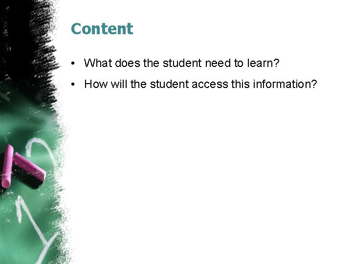 Content • What does the student need to learn? • How will the student