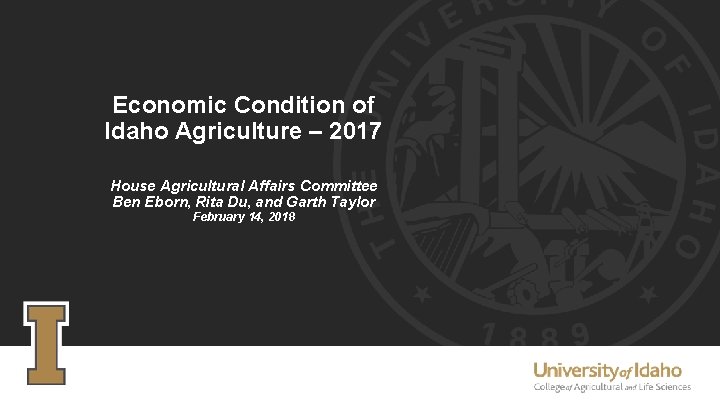 Economic Condition of Idaho Agriculture – 2017 House Agricultural Affairs Committee Ben Eborn, Rita