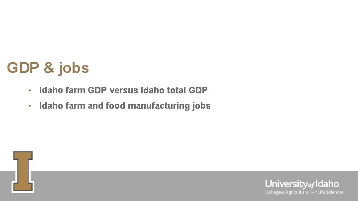 GDP & jobs • Idaho farm GDP versus Idaho total GDP • Idaho farm