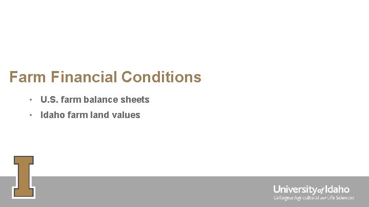 Farm Financial Conditions • U. S. farm balance sheets • Idaho farm land values