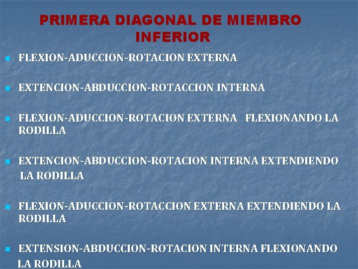 PRIMERA DIAGONAL DE MIEMBRO INFERIOR n FLEXION-ADUCCION-ROTACION EXTERNA n EXTENCION-ABDUCCION-ROTACCION INTERNA n FLEXION-ADUCCION-ROTACION EXTERNA