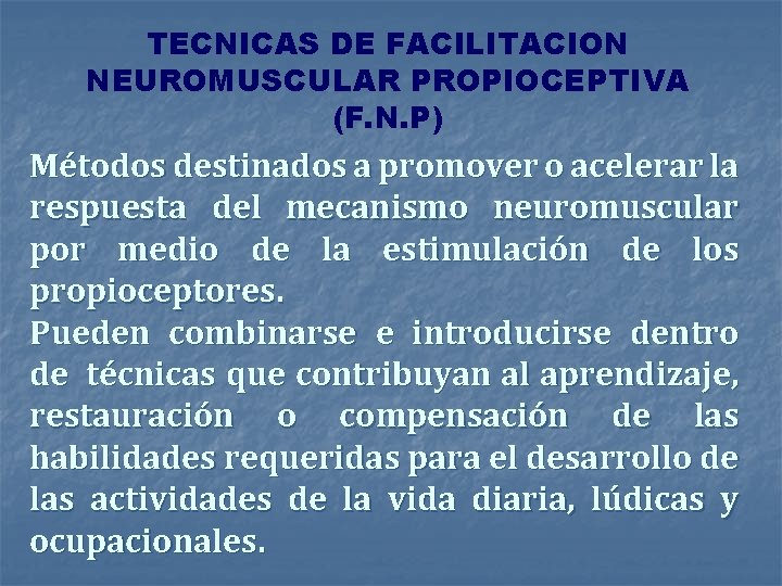 TECNICAS DE FACILITACION NEUROMUSCULAR PROPIOCEPTIVA (F. N. P) Métodos destinados a promover o acelerar