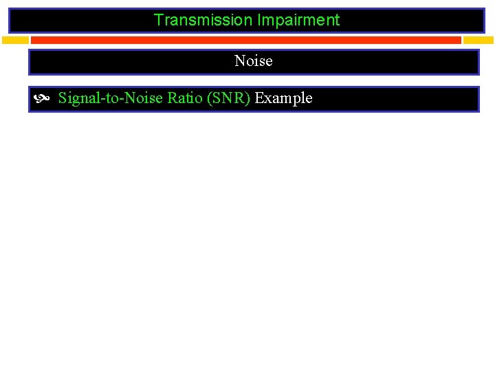 Transmission Impairment Noise Signal-to-Noise Ratio (SNR) Example 