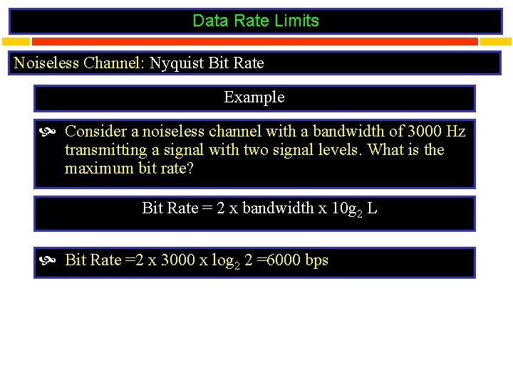 Data Rate Limits Noiseless Channel: Nyquist Bit Rate Example Consider a noiseless channel with