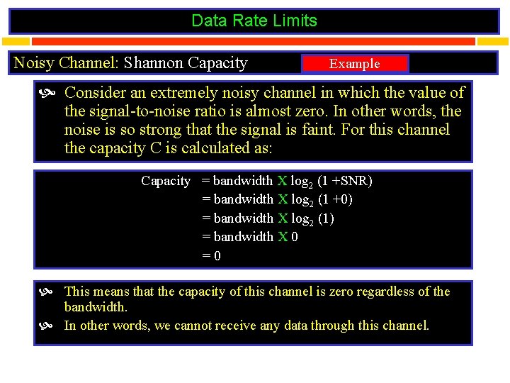 Data Rate Limits Noisy Channel: Shannon Capacity Example Consider an extremely noisy channel in