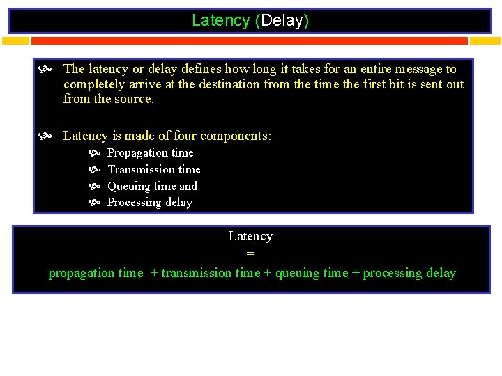 Latency (Delay) The latency or delay defines how long it takes for an entire