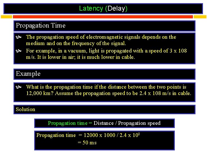 Latency (Delay) Propagation Time The propagation speed of electromagnetic signals depends on the medium