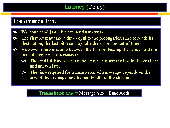 Latency (Delay) Transmission Time We don't send just 1 bit, we send a message.