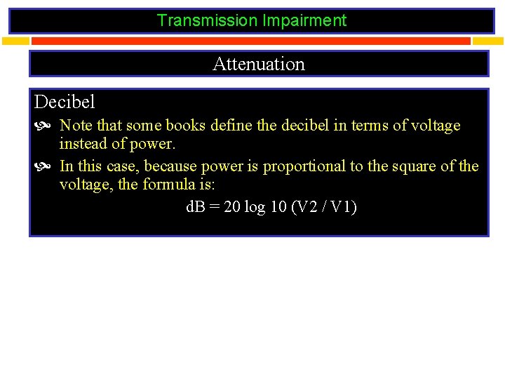 Transmission Impairment Attenuation Decibel Note that some books define the decibel in terms of