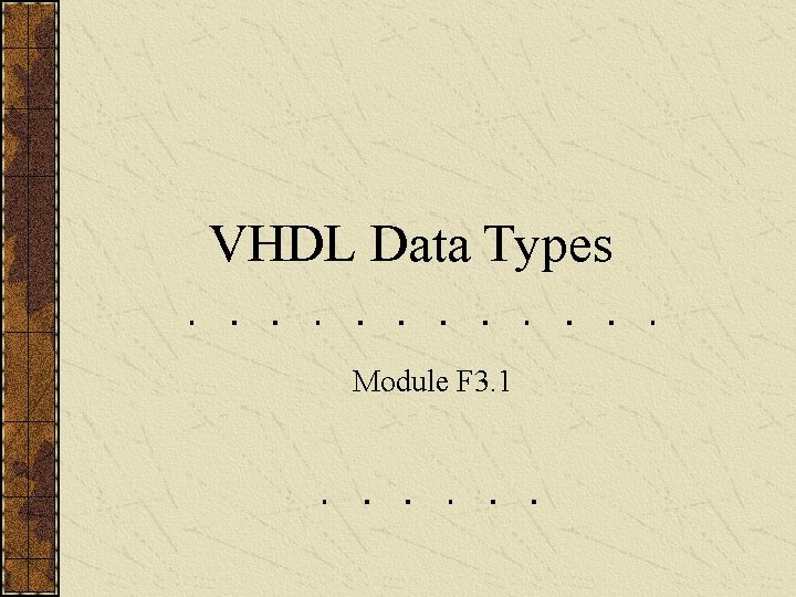 VHDL Data Types Module F 3. 1 